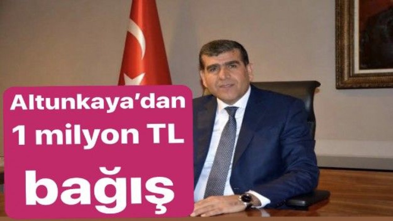 Altunkaya’dan 1 milyon TL bağış