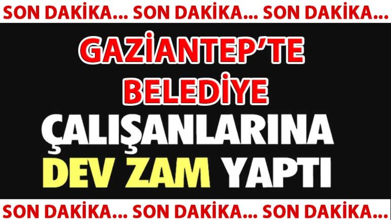 Gaziantep'te Belediyeden İşçilere Dev Zam!