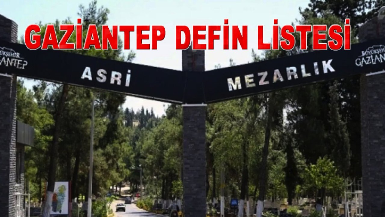 Gaziantep Defin Listesi! 34 Vatandaşımız Vefat Etti... İsim İsim Vefat ve Defin Listesi (22 Ocak 2025)