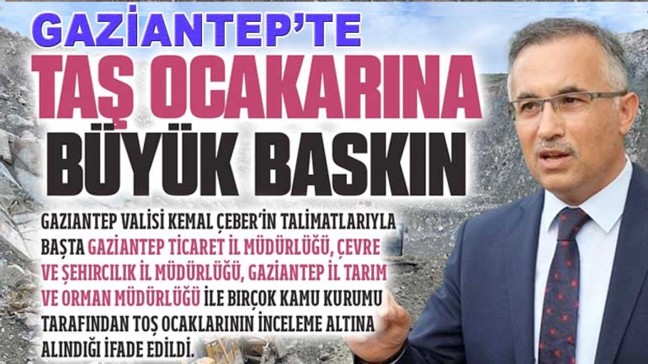 Gaziantep'te: 'Taş Ocaklarına Büyük Baskın!'