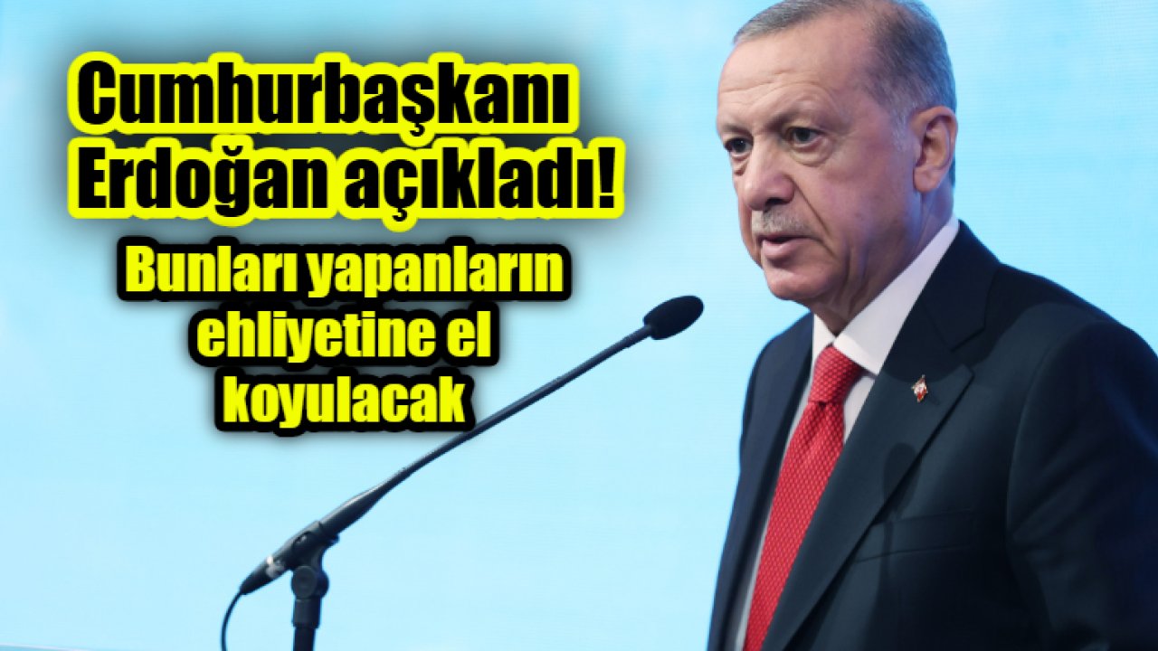 Cumhurbaşkanı Erdoğan açıkladı: Bunu yapanların ehliyetleri iptal edilecek