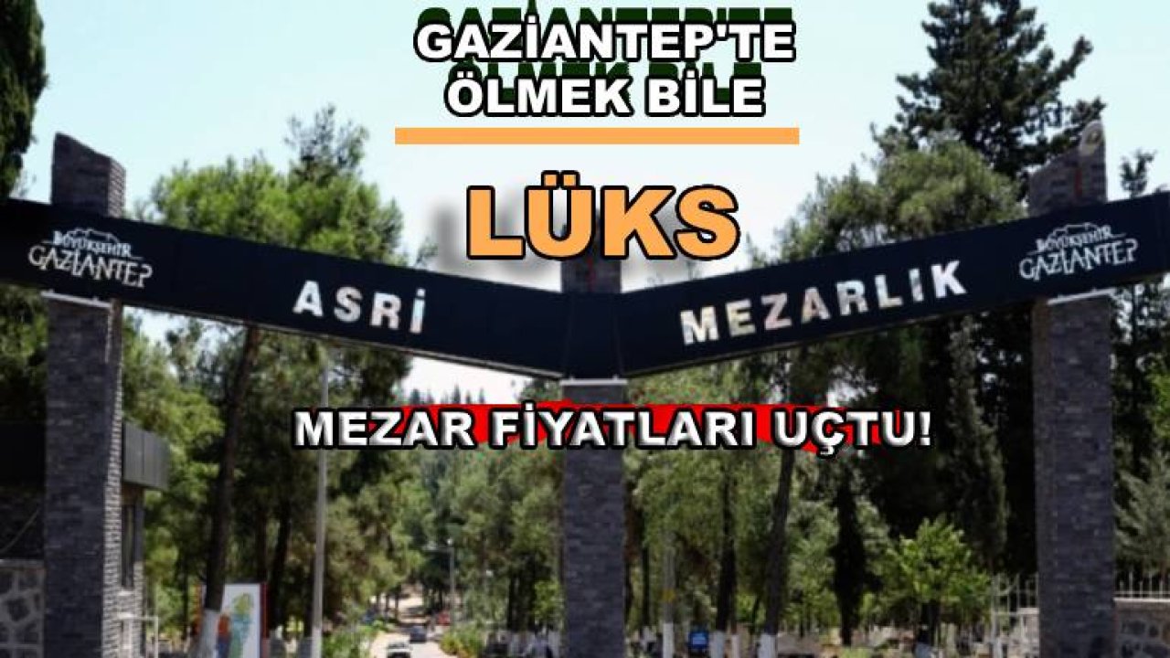 Gaziantep'te Mezar Fiyatları Uçtu! Ölmek Bile Parayla