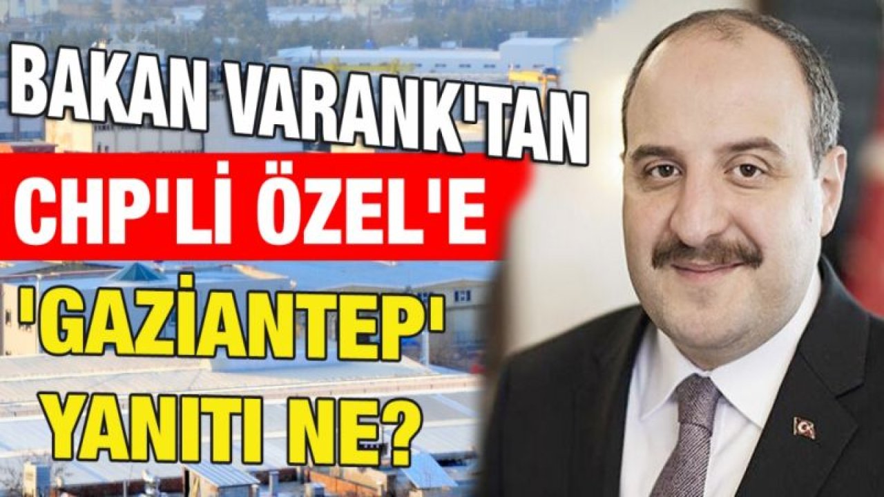 Bakan Varank'tan CHP'li Özel'e 'Gaziantep' yanıtı ne?