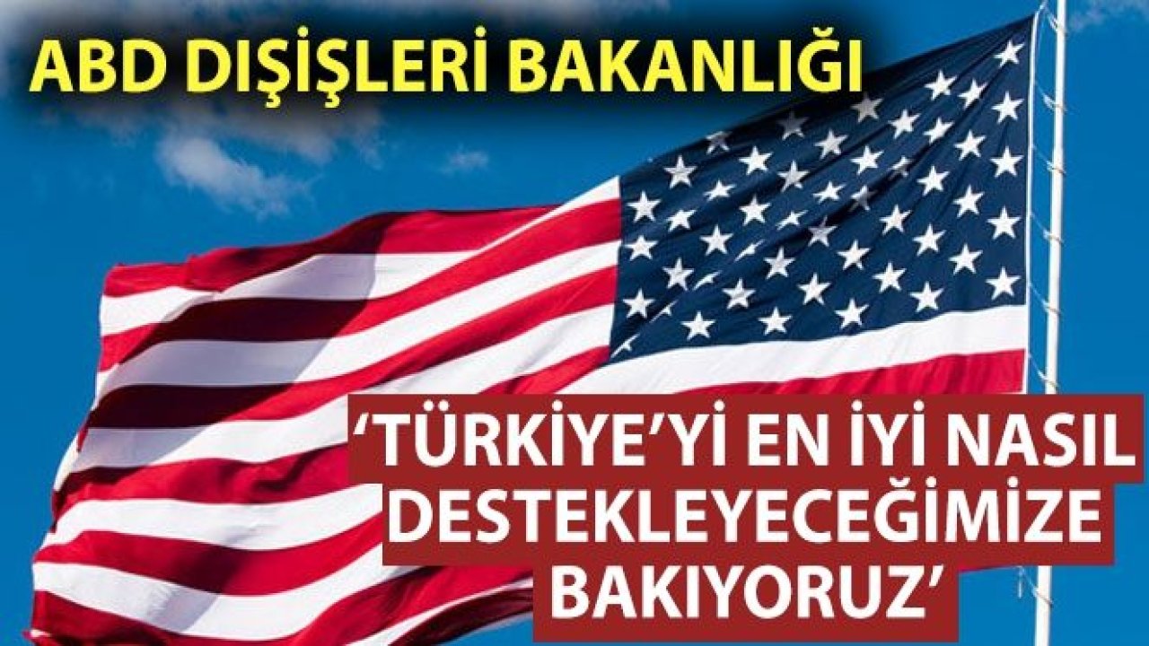 ABD Dışişleri Bakanlığı: “Türkiye'yi en iyi nasıl destekleyebileceğimize bakıyoruz”