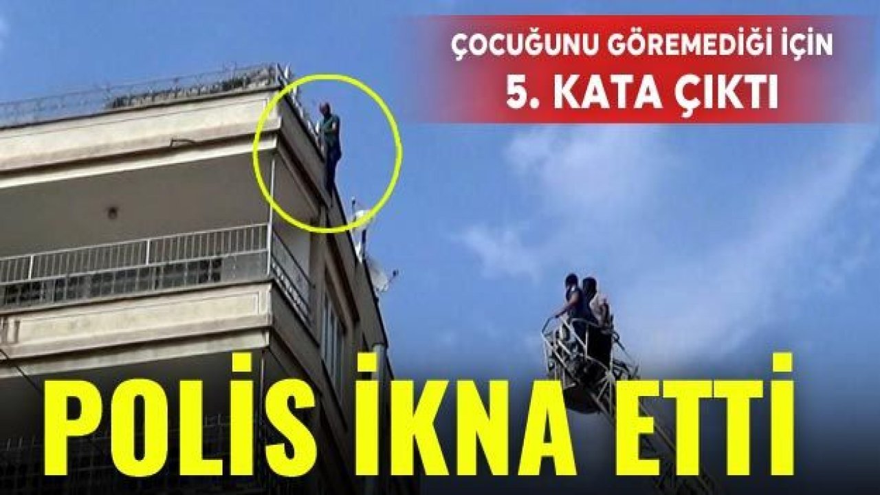 Çocuğunu göremediği için 5. kata çıktı, polis ikna etti