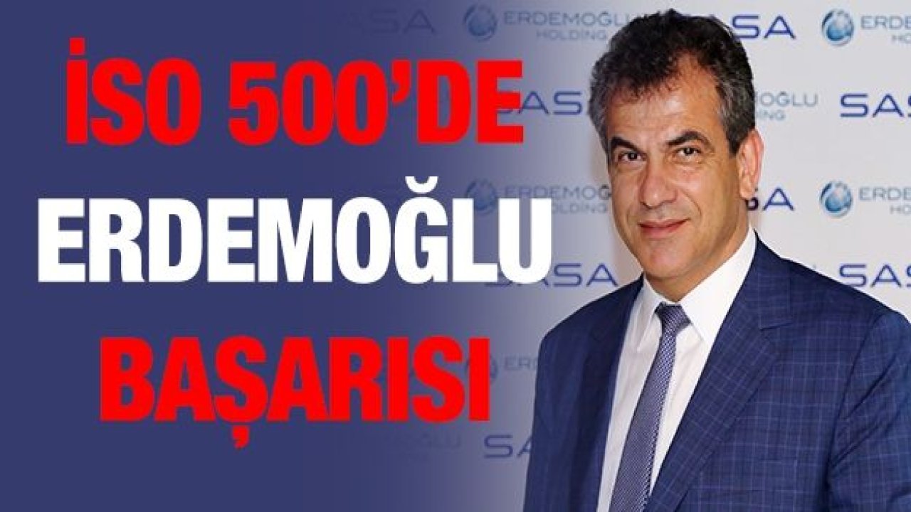 ERDEMOĞLU HOLDİNG İSO 500 SIRALAMASINA 4 FİRMA İLE GİRMEYİ BAŞARDI