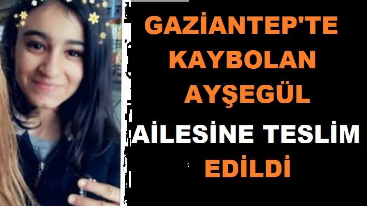 Son Dakika...Gaziantep'te Günlerdir Kayıp Olan 17 Yaşındaki  'AYŞEGÜL' Bulundu....