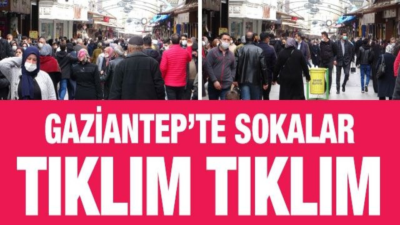 Gaziantep’te sokalar tıklım tıklım