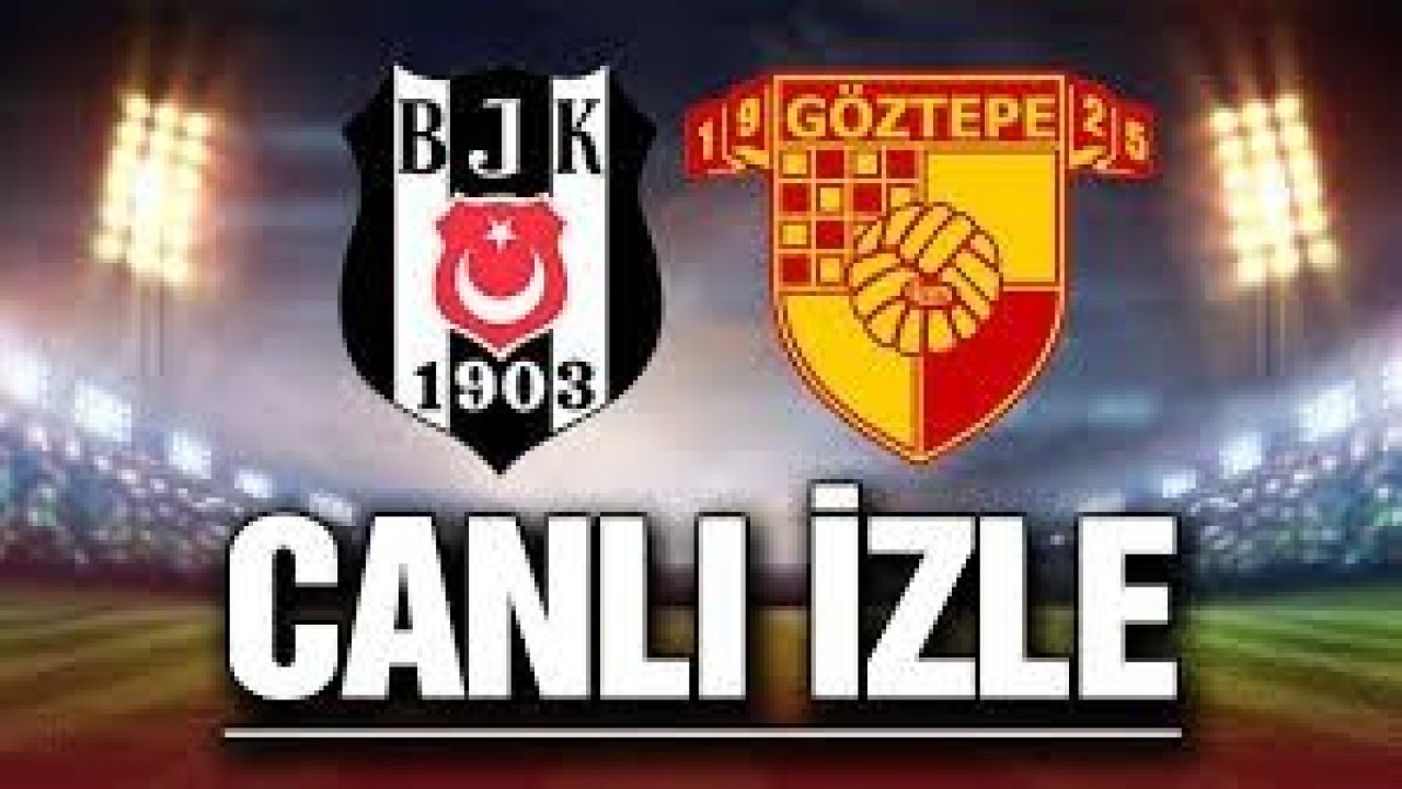 Beşiktaş 2-1 Göztepe Maç Sonucu...(Canlı skor ve canlı anlatım)...Maç İzle...Beşiktaş 0-1 Göztepe İlk Yarı Sonucu