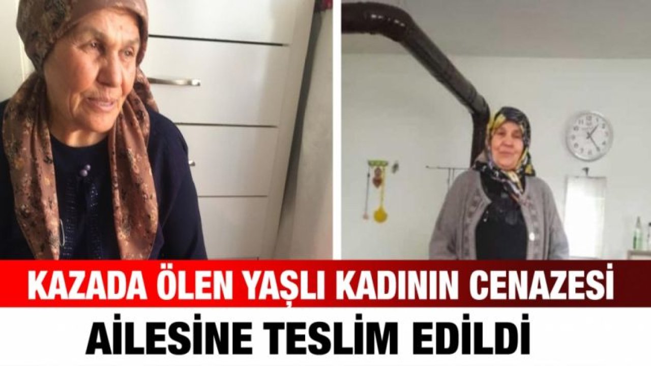 Kazada ölen yaşlı kadının cenazesi ailesine teslim edildi