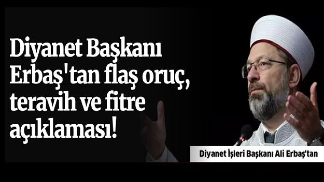 Diyanet Başkanı Erbaş'tan flaş oruç, teravih ve fitre açıklaması!