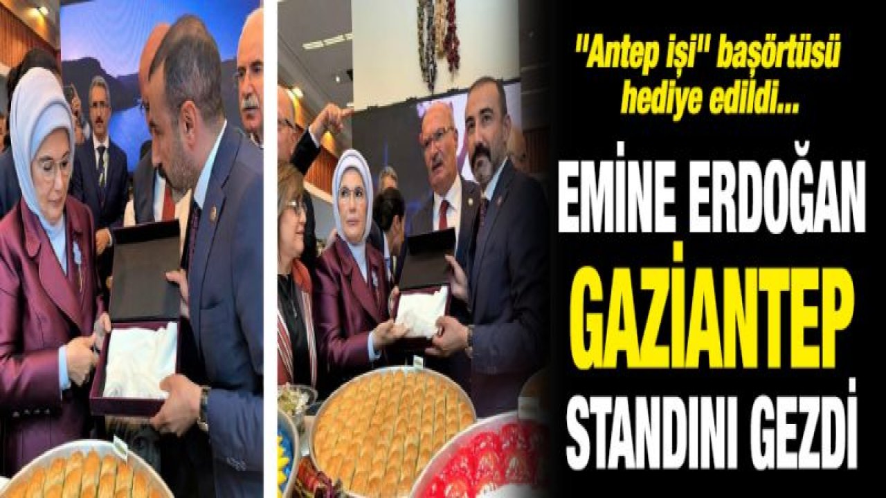 Emine Erdoğan, Coğrafi İşaretler Zirvesi'nde Gaziantep standını ziyaret etti