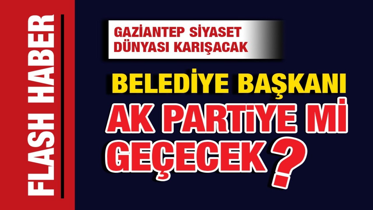 Gaziantep'te Hangi İlçenin Belediye Başkanı Parti Değiştirecek! ŞOK CEVAP...