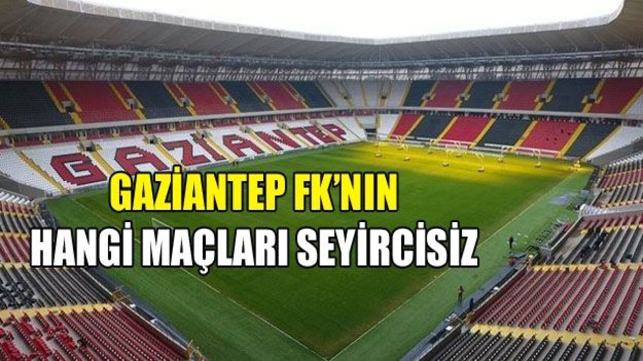 Gaziantep FK’da hangi maçlar seyircisiz?