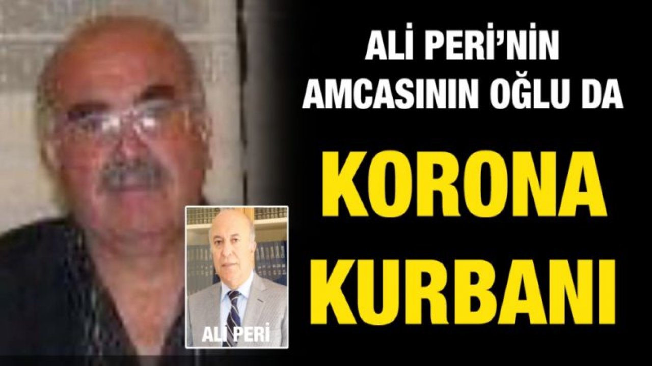 Ali Peri’nin amcasının oğlu da korona kurbanı