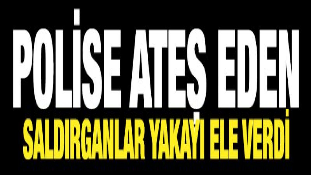 Polise ateş eden saldırganlar yakayı ele verdi