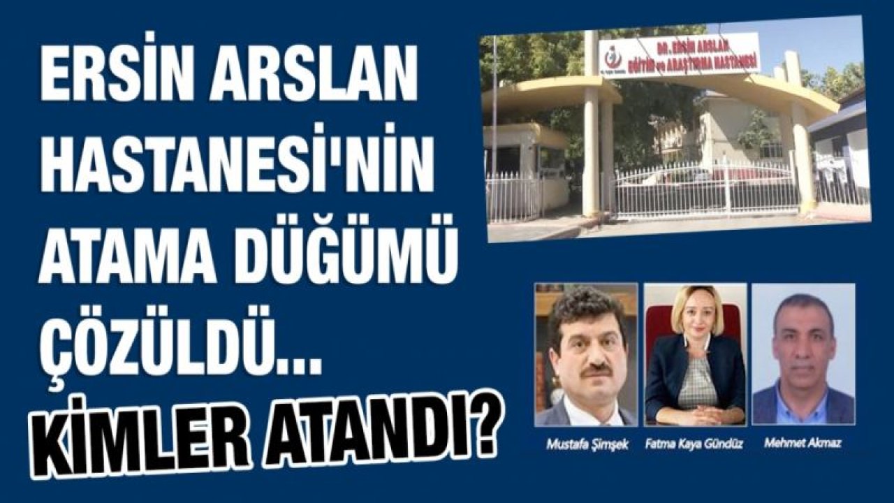 Ersin Arslan Hastanesi'nin atama düğümü çözüldü... Kimler atandı?