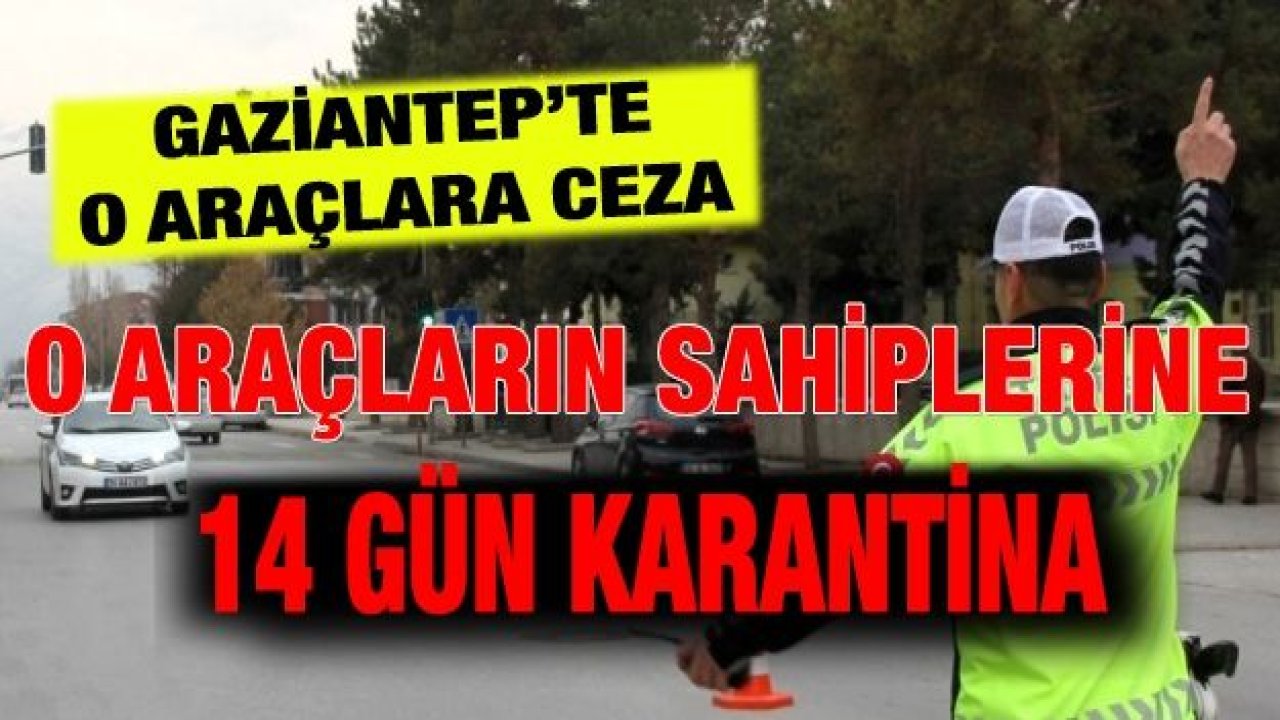 Gaziantep’te bin 29 araç kara listeye alındı