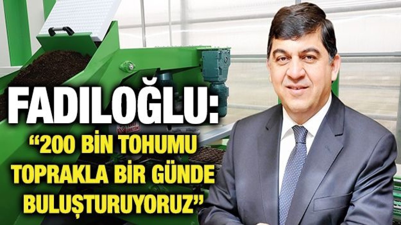 Fadıloğlu:  “200 bin tohumu toprakla bir günde buluşturuyoruz”