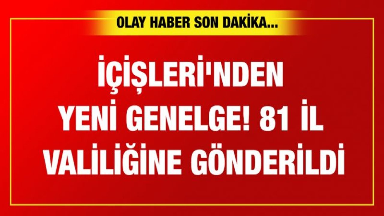 İçişleri'nden yeni genelge! 81 il valiliğine gönderildi