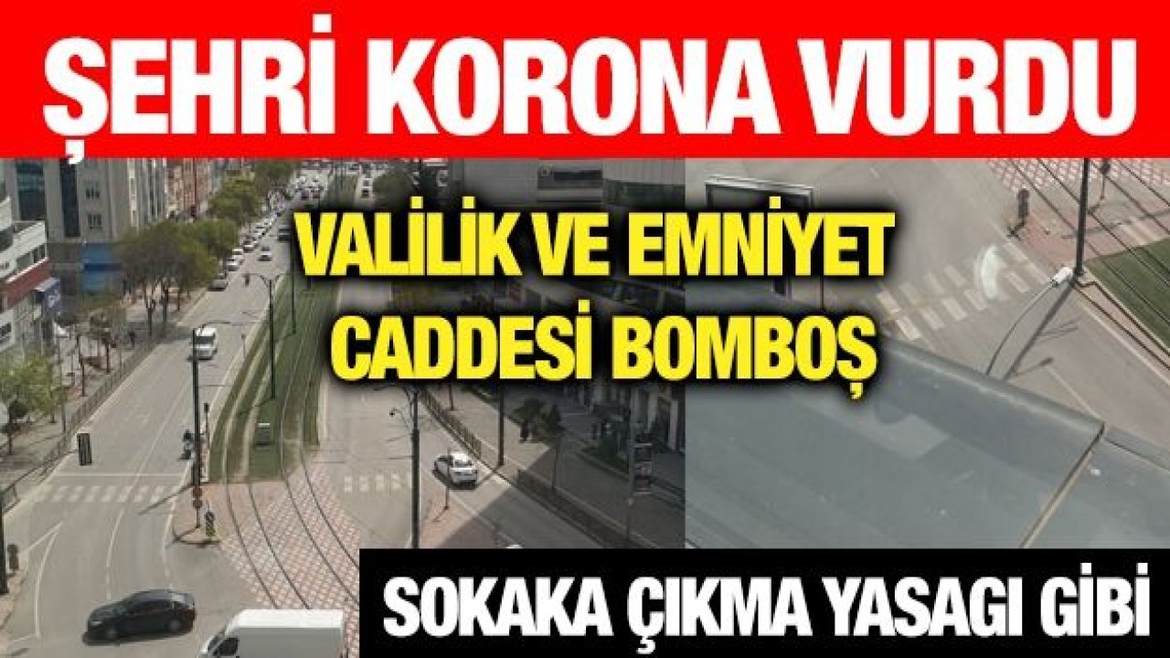 Şehri Korona vurdu... Caddeler bom boş kaldı... Sokağa çıkma yasağı var gibi