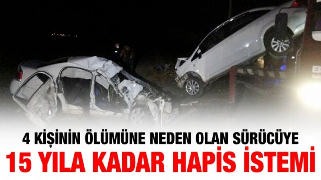 Gaziantep'te 4 kişinin ölümüne neden olan sürücüye 15 yıla kadar hapis istemi