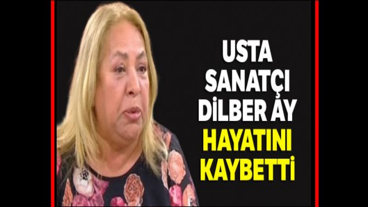 Sanatçı Dilber Ay hayatını kaybetti |Dilber Ay Kimdir?