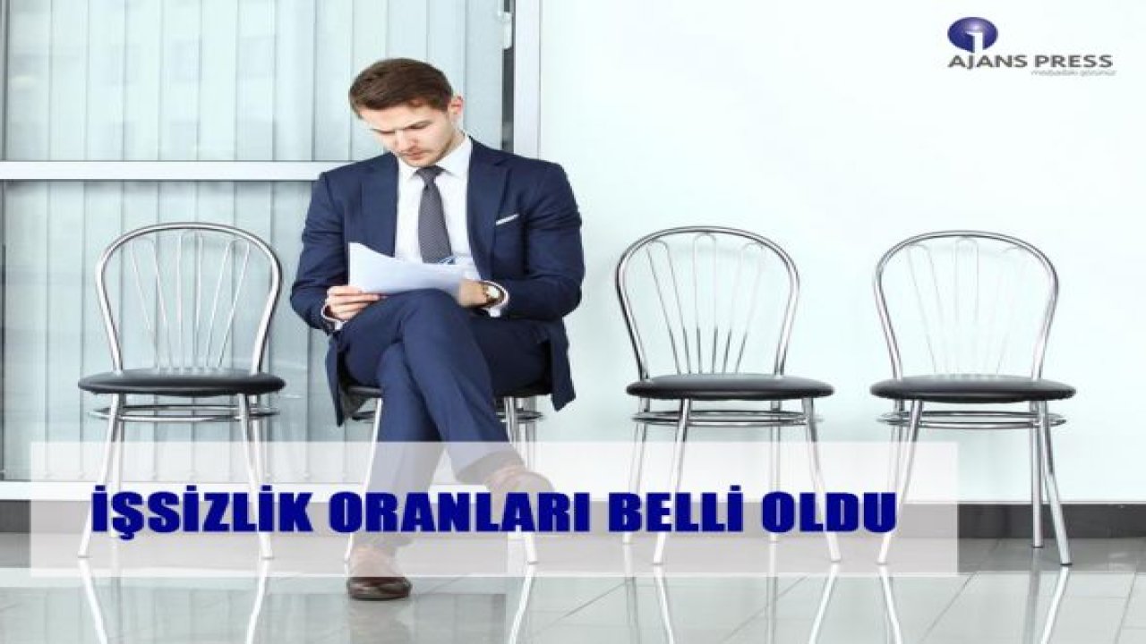 İŞSİZLİK ORANLARI BELLİ OLDU