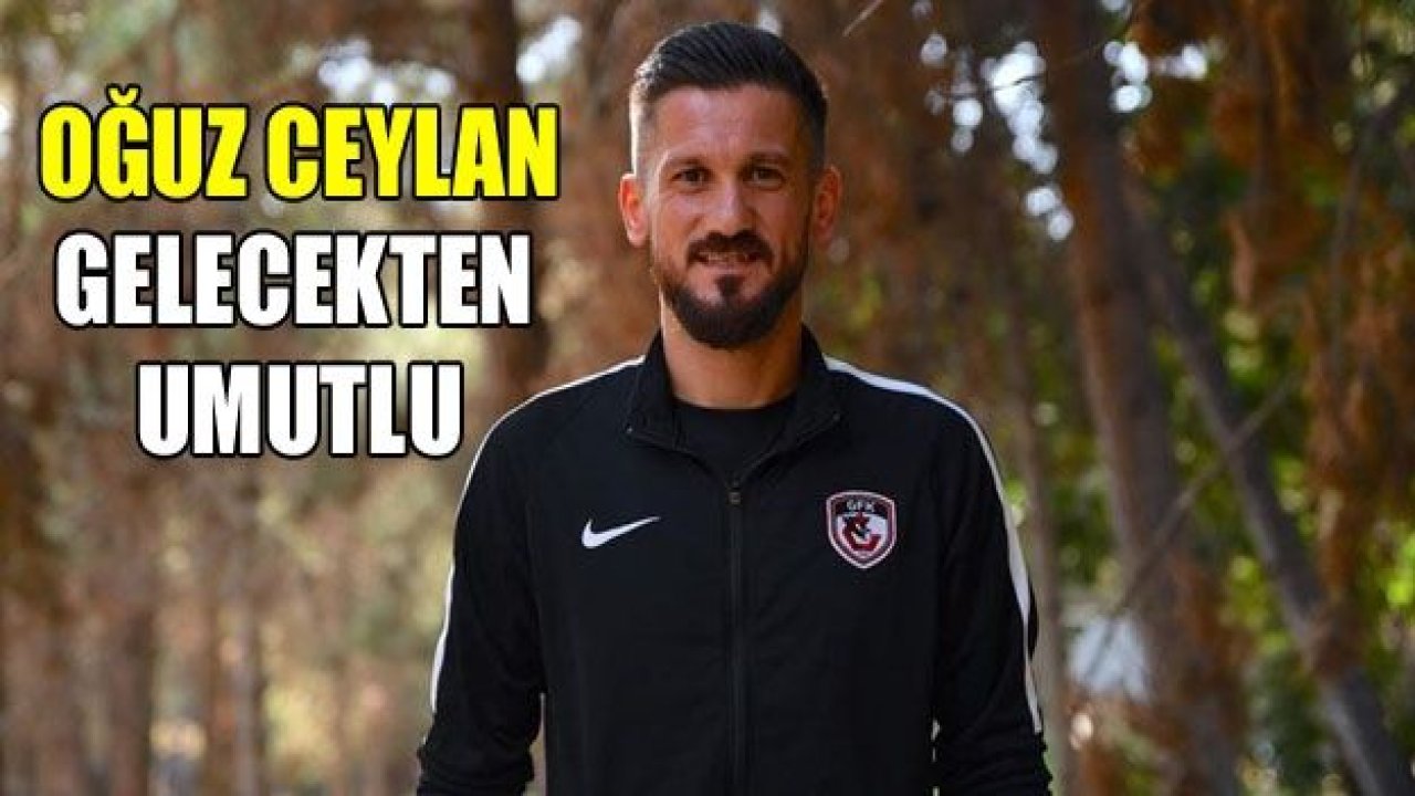 OĞUZ CEYLAN GELECEKTEN UMUTLU