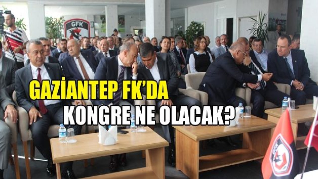 GAZİANTEP FK'DA KONGRE NE OLACAK?