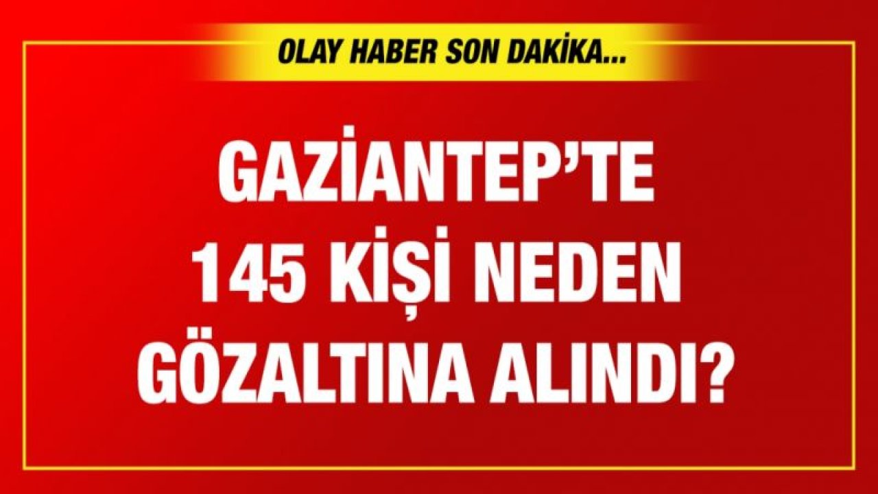 Gaziantep Emniyeti'nden 145 şüpheliye işlem