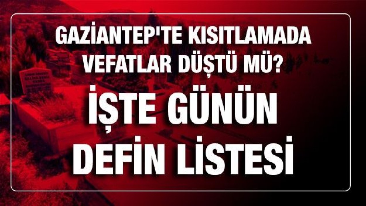 Son dakika.... Gaziantep'te vefatta korkutan yükseliş devam ediyor ! 28 Şubat 2021 Bugün (Pazar)  kaç kişi öldü?  İşte Gaziantep'te 28 Şubat 2021 Bugün (Pazar) günün  defin listesi