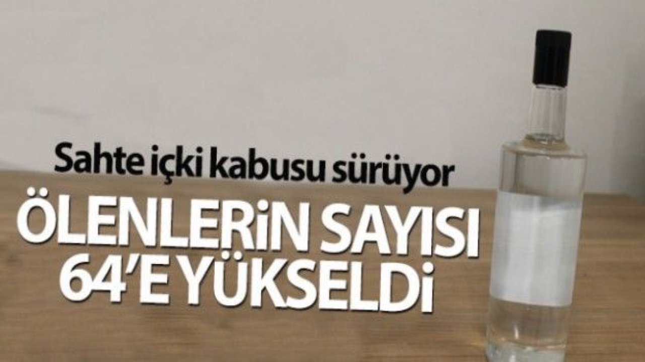 Sahte içkiden ölenlerin sayısı 64'e yükseldi