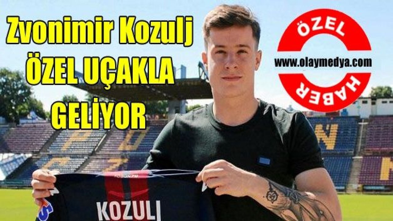 Zvonimir Kozulj ÖZEL UÇAKLA GELİYOR