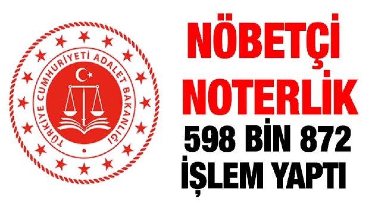 Nöbetçi noterlik uygulamasında 598 bin 872 işlem yapıldı