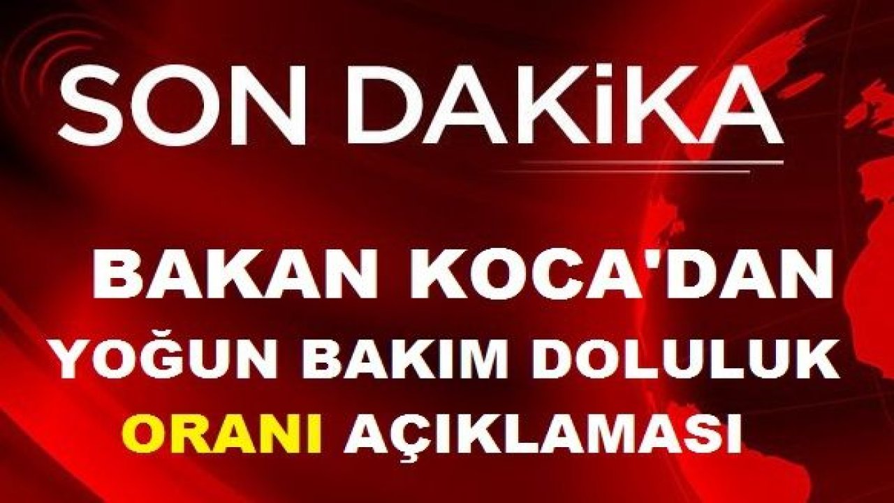 Son dakika… Bakan Koca,yoğun bakım doluluk oranlarını yüzde 59'5