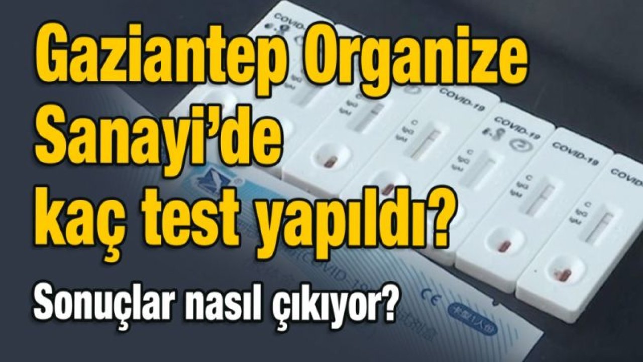 Gaziantep Organize Sanayi’de kaç test yapıldı?  Sonuçlar nasıl çıkıyor?