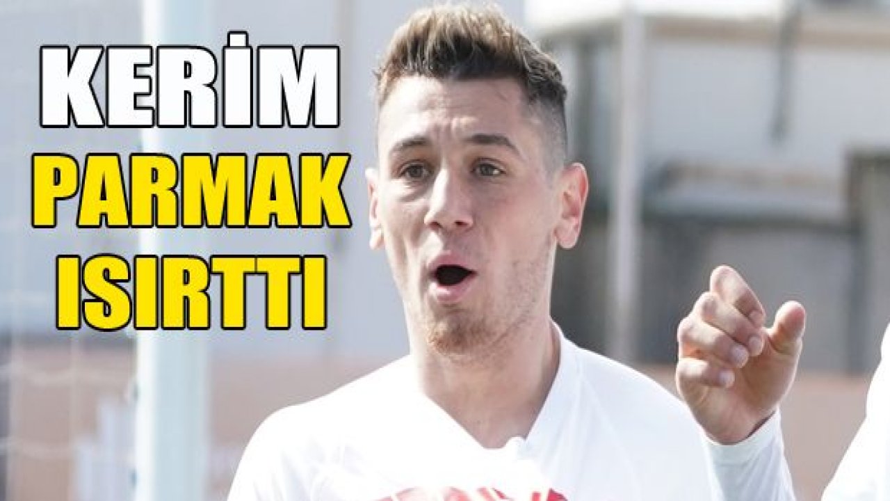 Kerim Avcı parmak ısırttı