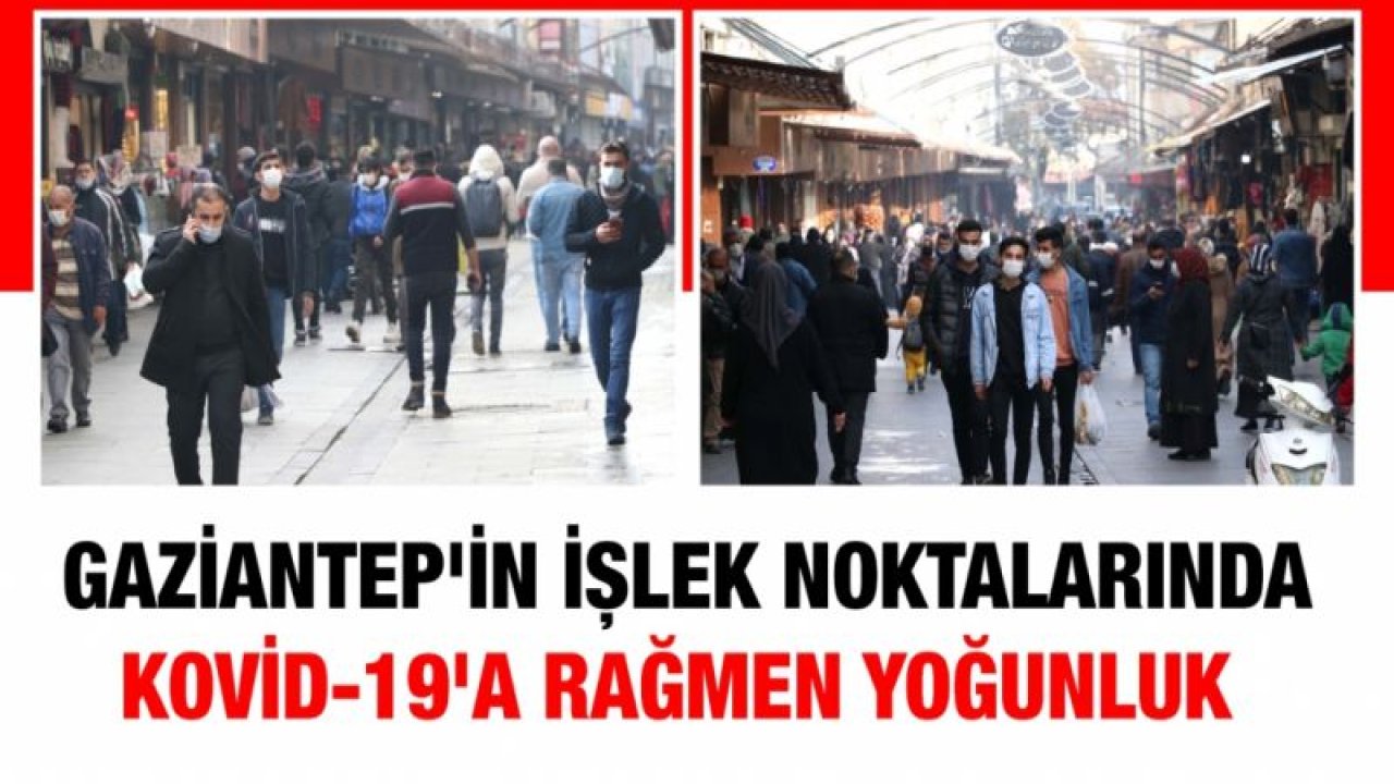 Gaziantep'in işlek noktalarında Kovid-19'a rağmen yoğunluk yaşanıyor