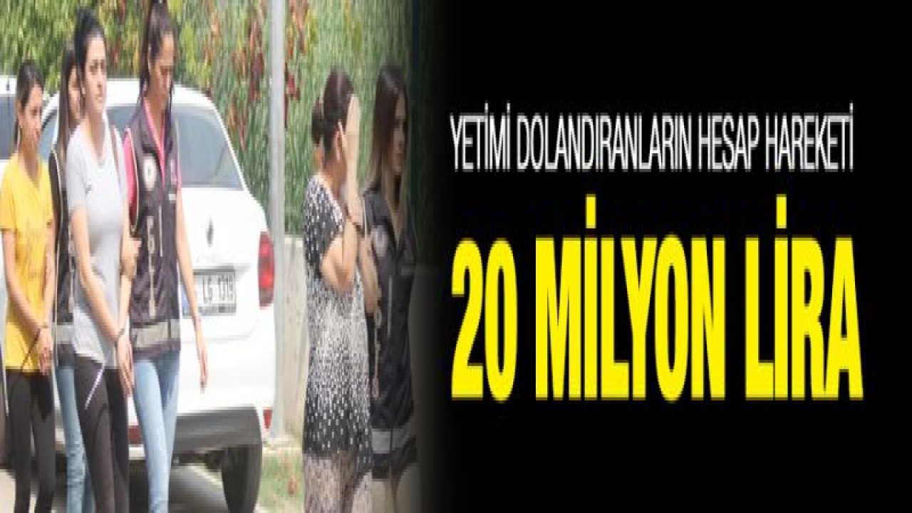 Yetimi dolandıranların hesap hareketi 20 milyon lira