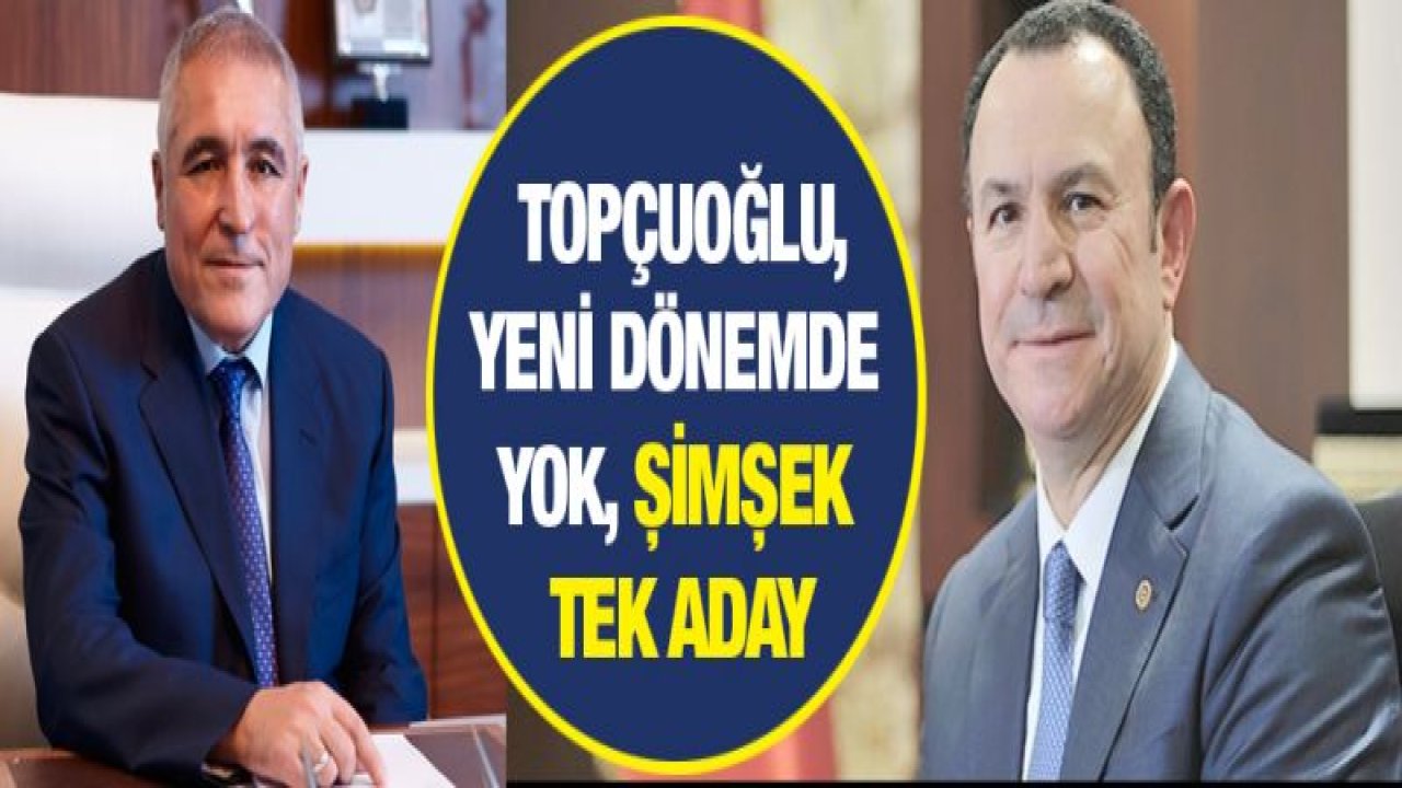 Topçuoğlu, yeni dönemde yok, Şimşek tek aday