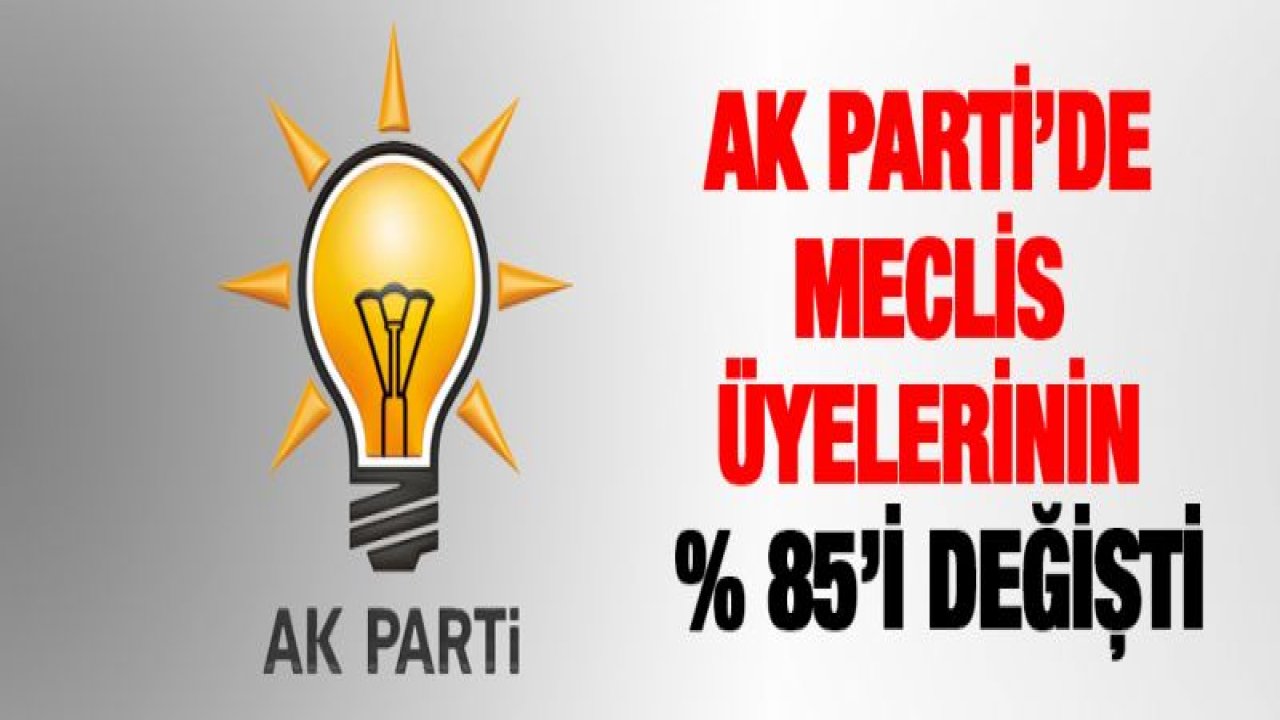 AK Parti'de meclis üyelerinin % 85'i değişti