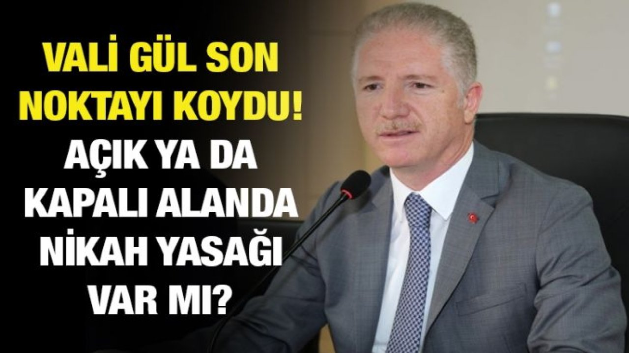 Vali Davut Gül son noktayı koydu! Açık ya da kapalı alanda nikah yasağı var mı?