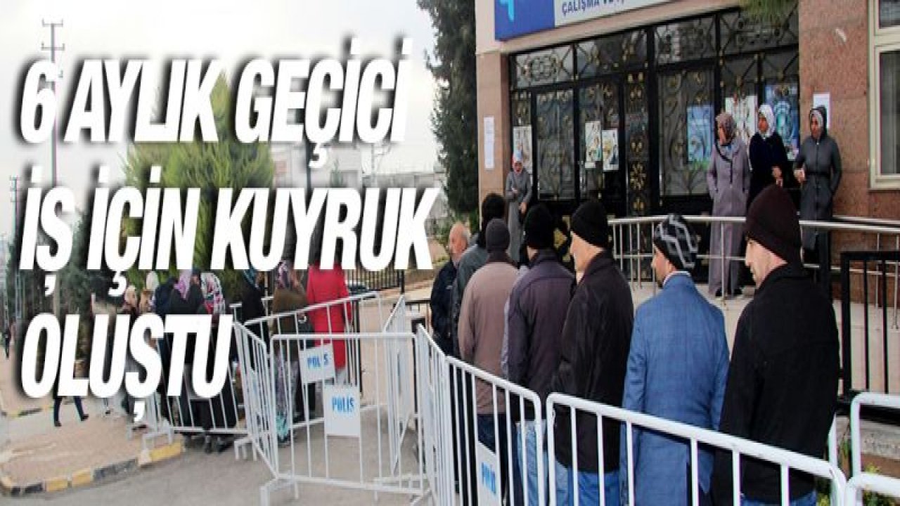 6 aylık geçici iş için kuyruk oluştu