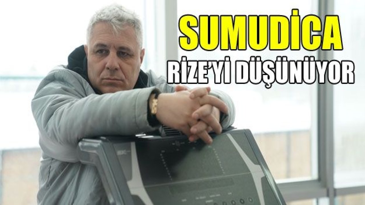 Sumudica, Rize’yi düşünüyor