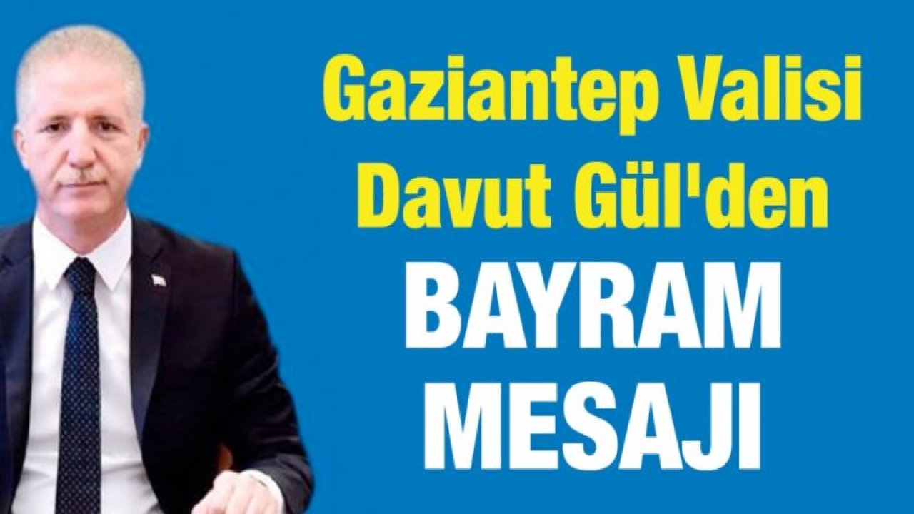 Gaziantep Valisi Davut Gül'den bayram mesajı