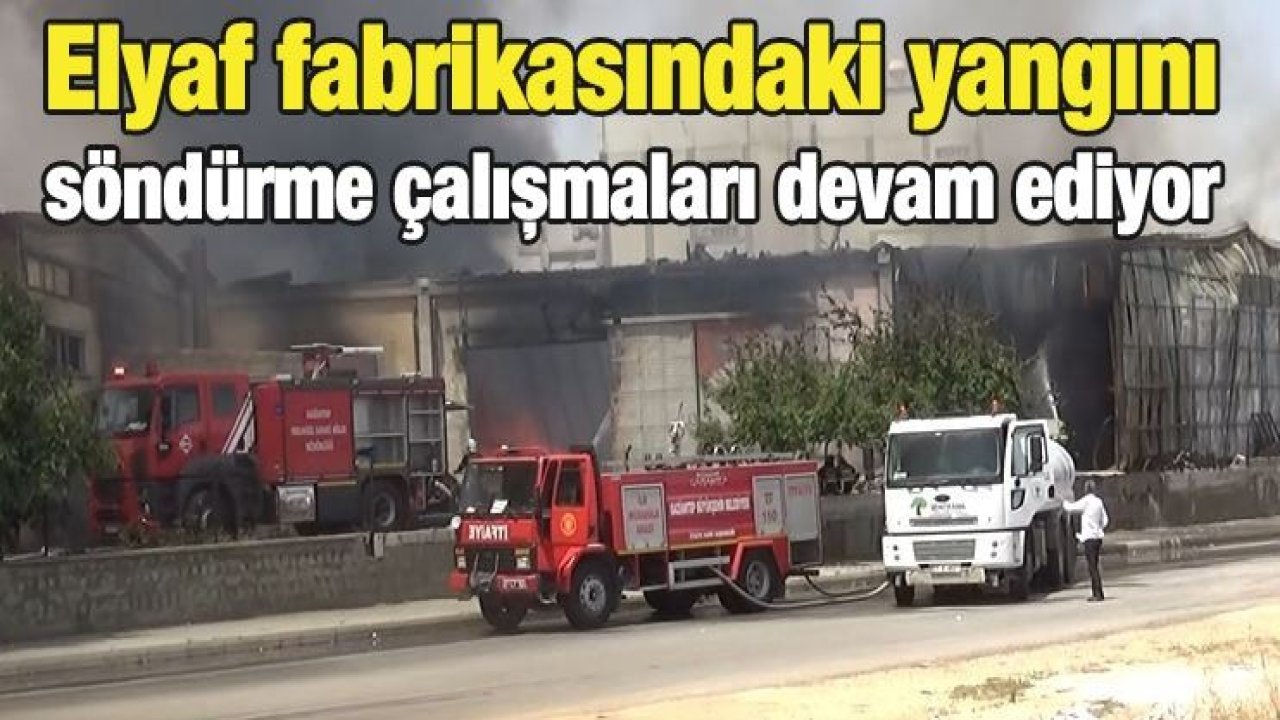 Elyaf fabrikasındaki yangını söndürme çalışmaları devam ediyor