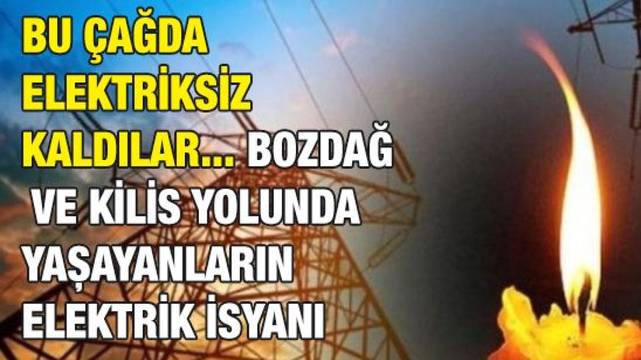 Bu çağda elektriksiz kaldılar... Bozdağ ve Kilis yolunda yaşayanların elektrik isyanı