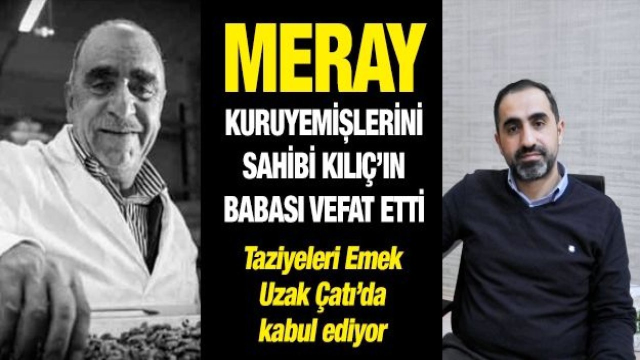 Meray kuruyemişlerini sahibi Kılıç’ın babası vefat etti