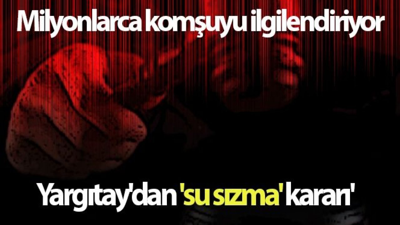 Yargıtay'dan 'su sızma' kararı'